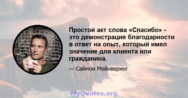 Простой акт слова «Спасибо» - это демонстрация благодарности в ответ на опыт, который имел значение для клиента или гражданина.