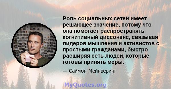 Роль социальных сетей имеет решающее значение, потому что она помогает распространять когнитивный диссонанс, связывая лидеров мышления и активистов с простыми гражданами, быстро расширяя сеть людей, которые готовы