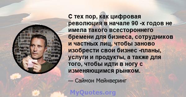 С тех пор, как цифровая революция в начале 90 -х годов не имела такого всестороннего бремени для бизнеса, сотрудников и частных лиц, чтобы заново изобрести свои бизнес -планы, услуги и продукты, а также для того, чтобы