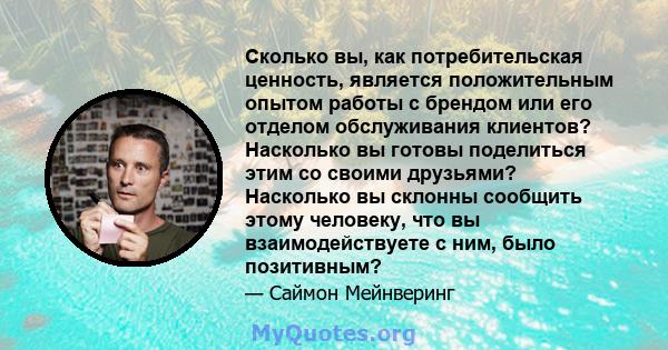 Сколько вы, как потребительская ценность, является положительным опытом работы с брендом или его отделом обслуживания клиентов? Насколько вы готовы поделиться этим со своими друзьями? Насколько вы склонны сообщить этому 