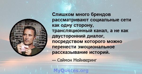 Слишком много брендов рассматривают социальные сети как одну сторону, трансляционный канал, а не как двусторонний диалог, посредством которого можно перенести эмоциональное рассказывание историй.