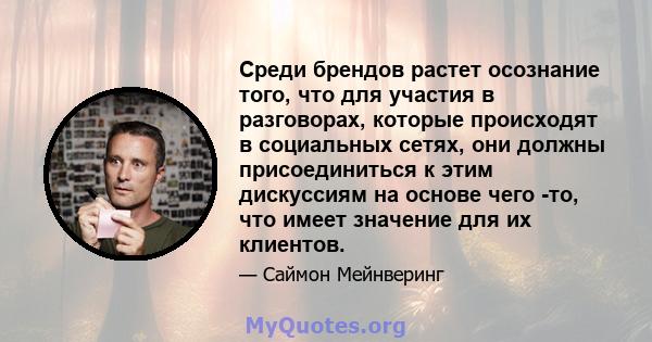 Среди брендов растет осознание того, что для участия в разговорах, которые происходят в социальных сетях, они должны присоединиться к этим дискуссиям на основе чего -то, что имеет значение для их клиентов.