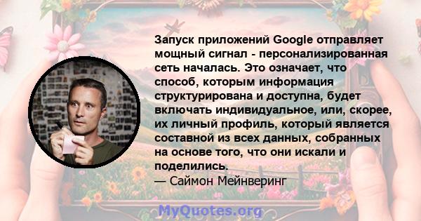 Запуск приложений Google отправляет мощный сигнал - персонализированная сеть началась. Это означает, что способ, которым информация структурирована и доступна, будет включать индивидуальное, или, скорее, их личный