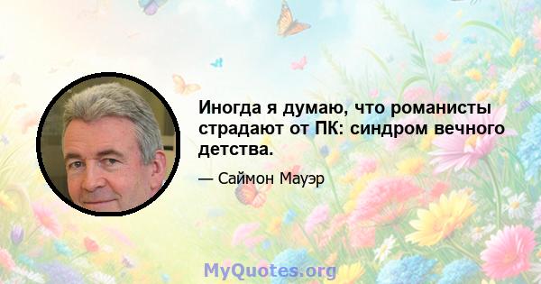 Иногда я думаю, что романисты страдают от ПК: синдром вечного детства.