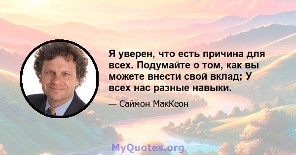 Я уверен, что есть причина для всех. Подумайте о том, как вы можете внести свой вклад; У всех нас разные навыки.