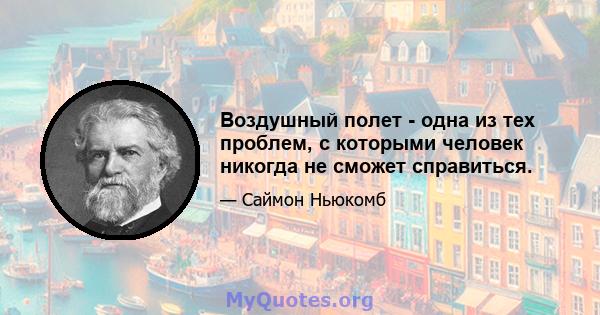 Воздушный полет - одна из тех проблем, с которыми человек никогда не сможет справиться.