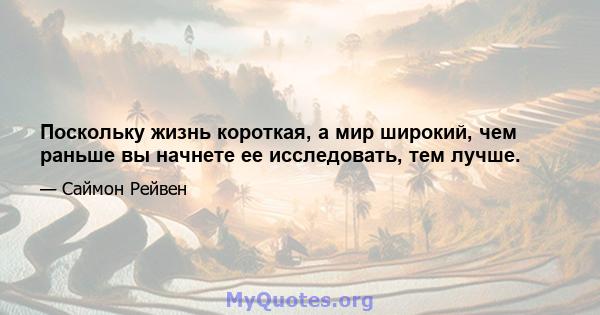 Поскольку жизнь короткая, а мир широкий, чем раньше вы начнете ее исследовать, тем лучше.