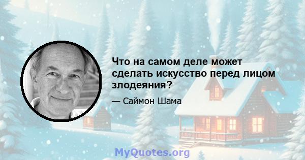 Что на самом деле может сделать искусство перед лицом злодеяния?