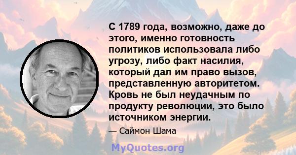 С 1789 года, возможно, даже до этого, именно готовность политиков использовала либо угрозу, либо факт насилия, который дал им право вызов, представленную авторитетом. Кровь не был неудачным по продукту революции, это