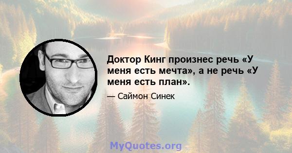 Доктор Кинг произнес речь «У меня есть мечта», а не речь «У меня есть план».