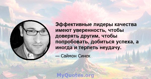 Эффективные лидеры качества имеют уверенность, чтобы доверять другим, чтобы попробовать, добиться успеха, а иногда и терпеть неудачу.