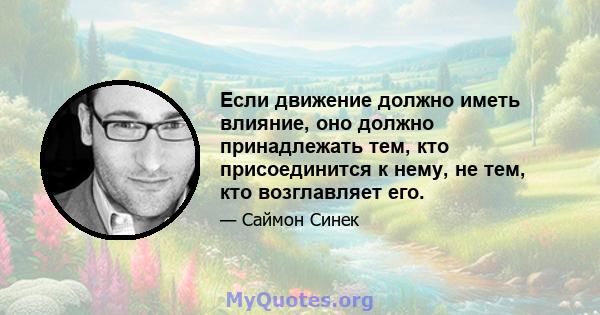 Если движение должно иметь влияние, оно должно принадлежать тем, кто присоединится к нему, не тем, кто возглавляет его.