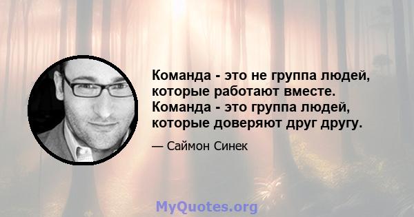 Команда - это не группа людей, которые работают вместе. Команда - это группа людей, которые доверяют друг другу.