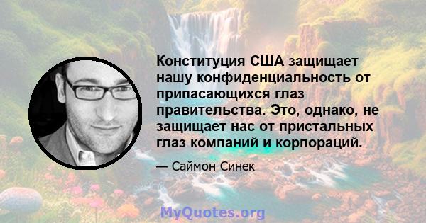 Конституция США защищает нашу конфиденциальность от припасающихся глаз правительства. Это, однако, не защищает нас от пристальных глаз компаний и корпораций.