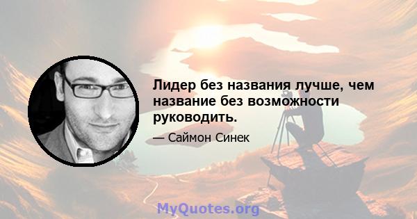 Лидер без названия лучше, чем название без возможности руководить.