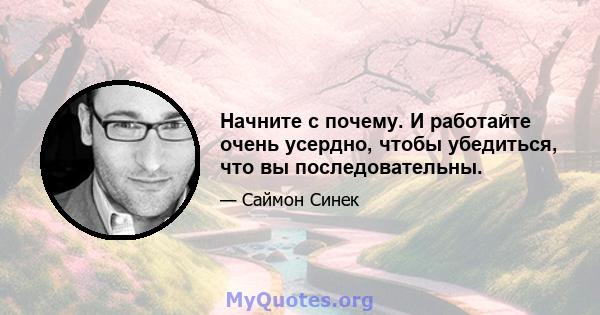 Начните с почему. И работайте очень усердно, чтобы убедиться, что вы последовательны.