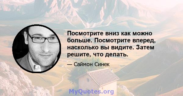 Посмотрите вниз как можно больше. Посмотрите вперед, насколько вы видите. Затем решите, что делать.