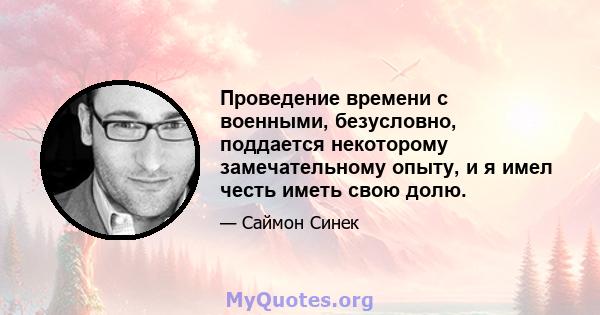 Проведение времени с военными, безусловно, поддается некоторому замечательному опыту, и я имел честь иметь свою долю.