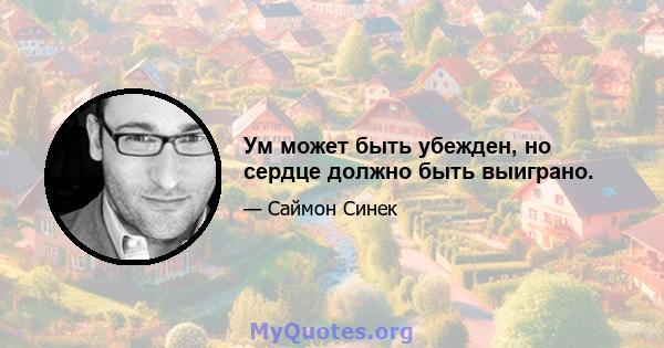 Ум может быть убежден, но сердце должно быть выиграно.