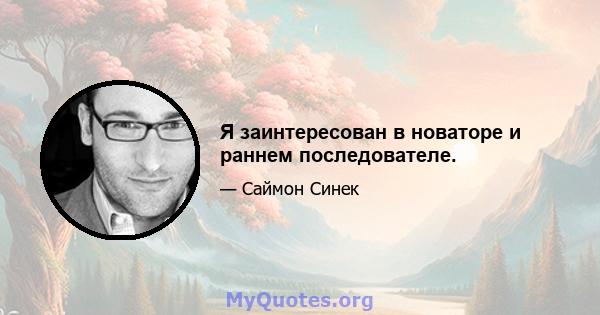 Я заинтересован в новаторе и раннем последователе.