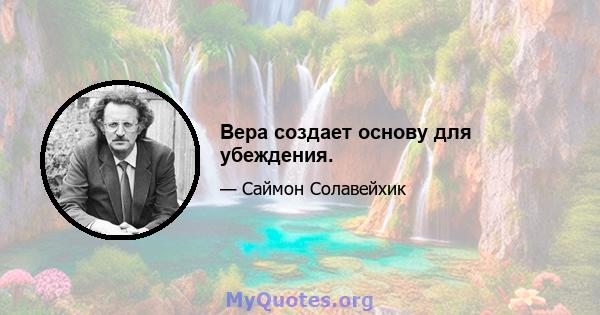 Вера создает основу для убеждения.