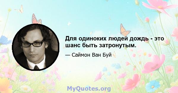 Для одиноких людей дождь - это шанс быть затронутым.