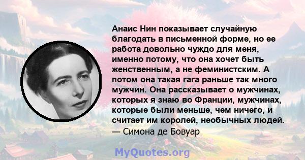 Анаис Нин показывает случайную благодать в письменной форме, но ее работа довольно чуждо для меня, именно потому, что она хочет быть женственным, а не феминистским. А потом она такая гага раньше так много мужчин. Она