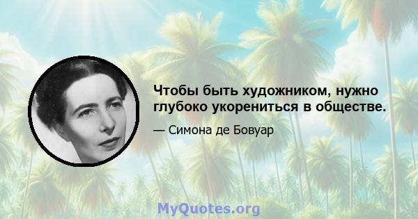 Чтобы быть художником, нужно глубоко укорениться в обществе.