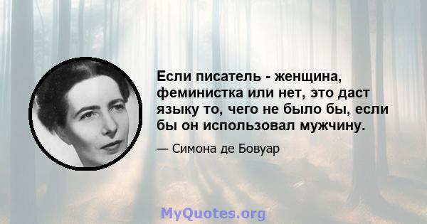 Если писатель - женщина, феминистка или нет, это даст языку то, чего не было бы, если бы он использовал мужчину.