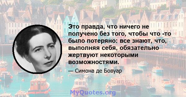 Это правда, что ничего не получено без того, чтобы что -то было потеряно: все знают, что, выполняя себя, обязательно жертвуют некоторыми возможностями.