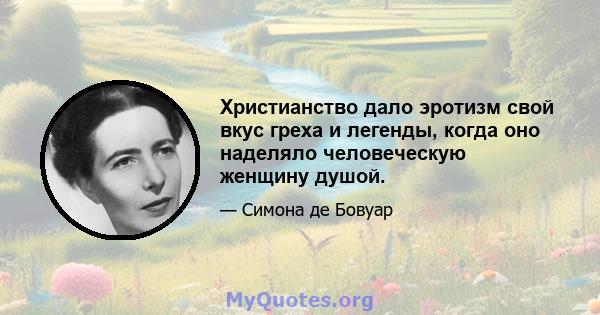 Христианство дало эротизм свой вкус греха и легенды, когда оно наделяло человеческую женщину душой.