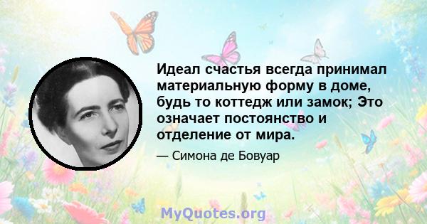 Идеал счастья всегда принимал материальную форму в доме, будь то коттедж или замок; Это означает постоянство и отделение от мира.