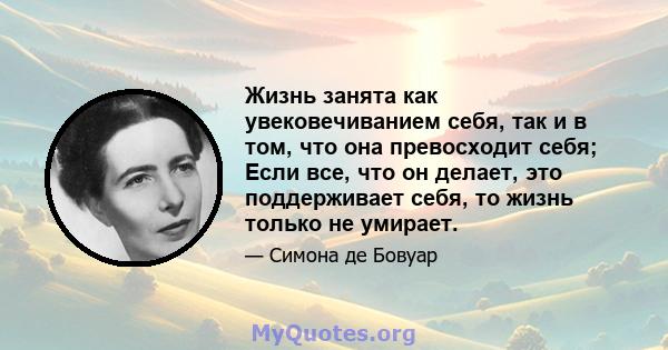 Жизнь занята как увековечиванием себя, так и в том, что она превосходит себя; Если все, что он делает, это поддерживает себя, то жизнь только не умирает.