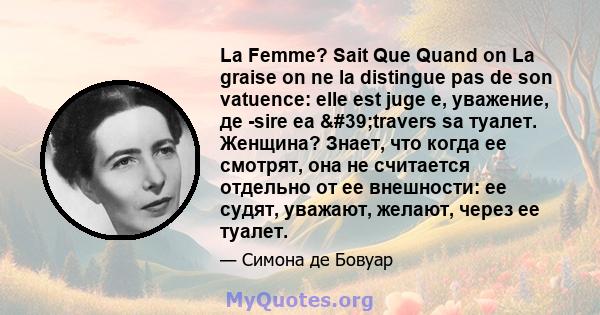 La Femme? Sait Que Quand on La graise on ne la distingue pas de son vatuence: elle est juge e, уважение, де -sire ea 'travers sa туалет. Женщина? Знает, что когда ее смотрят, она не считается отдельно от ее