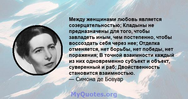 Между женщинами любовь является созерцательностью; Кладыны не предназначены для того, чтобы завладеть иным, чем постепенно, чтобы воссоздать себя через нее; Отделка отменяется, нет борьбы, нет победы, нет поражения; В