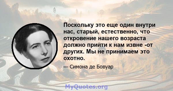 Поскольку это еще один внутри нас, старый, естественно, что откровение нашего возраста должно прийти к нам извне -от других. Мы не принимаем это охотно.