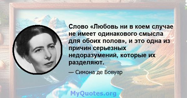 Слово «Любовь ни в коем случае не имеет одинакового смысла для обоих полов», и это одна из причин серьезных недоразумений, которые их разделяют.