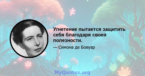 Угнетение пытается защитить себя благодаря своей полезности.