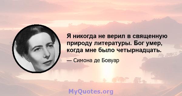 Я никогда не верил в священную природу литературы. Бог умер, когда мне было четырнадцать.