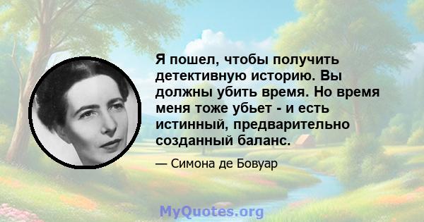 Я пошел, чтобы получить детективную историю. Вы должны убить время. Но время меня тоже убьет - и есть истинный, предварительно созданный баланс.