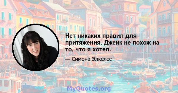 Нет никаких правил для притяжения. Джейк не похож на то, что я хотел.