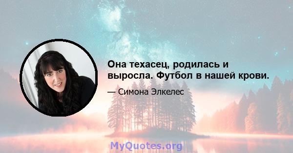 Она техасец, родилась и выросла. Футбол в нашей крови.