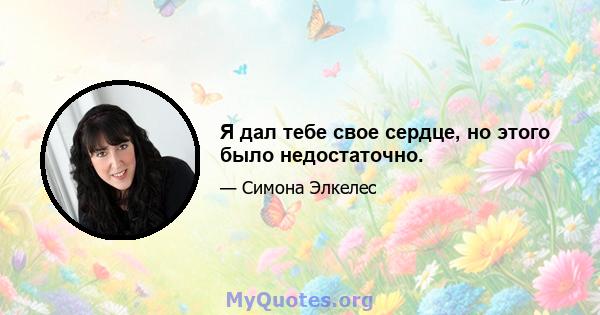 Я дал тебе свое сердце, но этого было недостаточно.