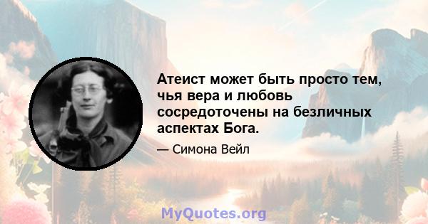 Атеист может быть просто тем, чья вера и любовь сосредоточены на безличных аспектах Бога.