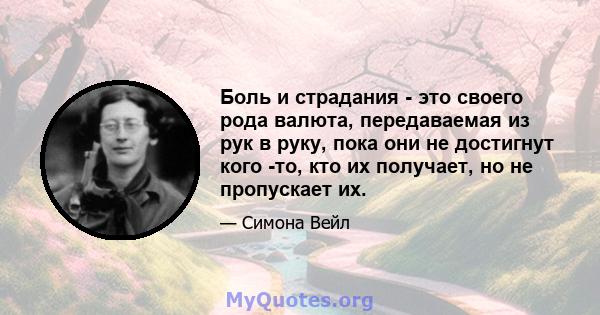 Боль и страдания - это своего рода валюта, передаваемая из рук в руку, пока они не достигнут кого -то, кто их получает, но не пропускает их.