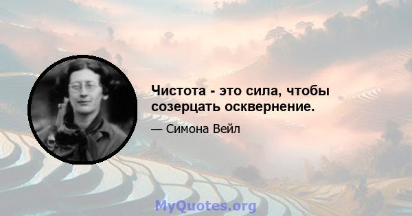 Чистота - это сила, чтобы созерцать осквернение.