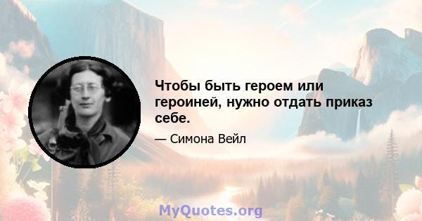 Чтобы быть героем или героиней, нужно отдать приказ себе.