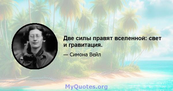 Две силы правят вселенной: свет и гравитация.