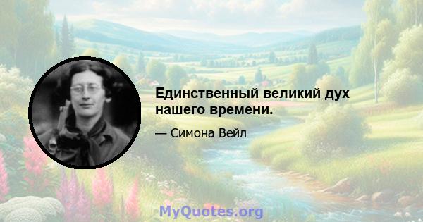 Единственный великий дух нашего времени.