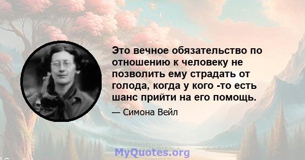 Это вечное обязательство по отношению к человеку не позволить ему страдать от голода, когда у кого -то есть шанс прийти на его помощь.